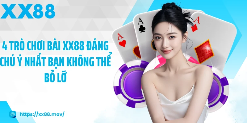 4 trò chơi bài XX88 đáng chú ý nhất bạn không thể bỏ lỡ