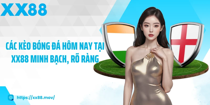 Các kèo bóng đá hôm nay tại XX88 minh bạch, rõ ràng