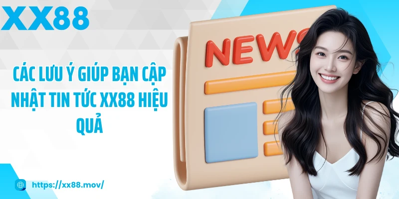 Các lưu ý giúp bạn cập nhật Tin tức XX88 hiệu quả