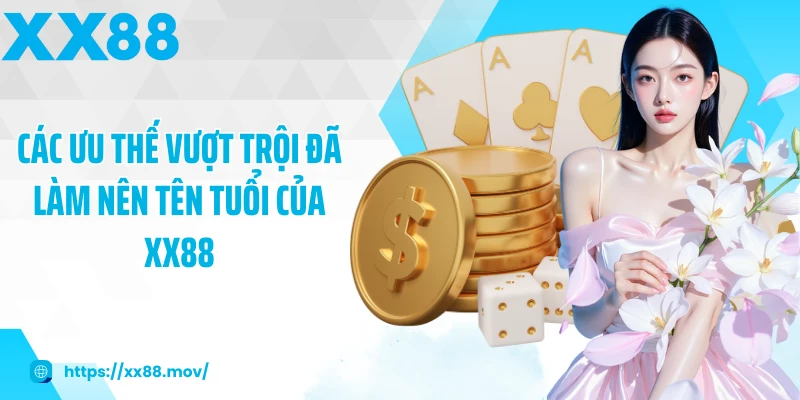 Các ưu thế vượt trội đã làm nên tên tuổi của XX88