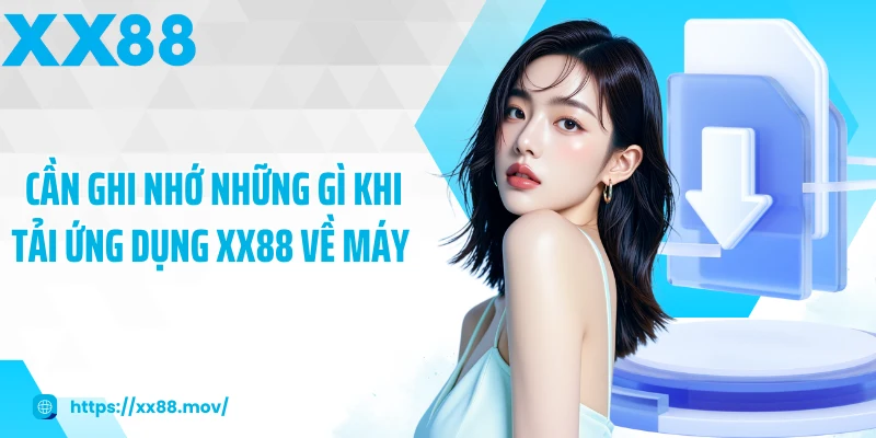 Cần ghi nhớ những gì khi tải ứng dụng XX88 về máy