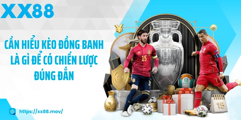 Cần hiểu kèo đồng banh là gì để có chiến lược đúng đắn