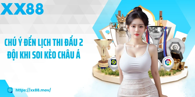 Chú ý đến lịch thi đấu 2 đội khi soi kèo châu Á