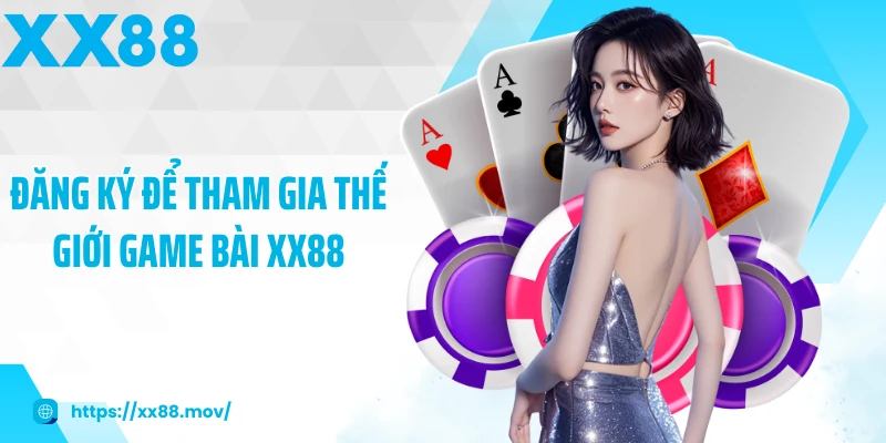 Đăng ký để tham gia thế giới game bài XX88