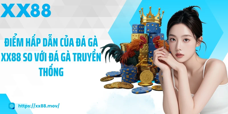 Điểm hấp dẫn của đá gà XX88 so với đá gà truyền thống