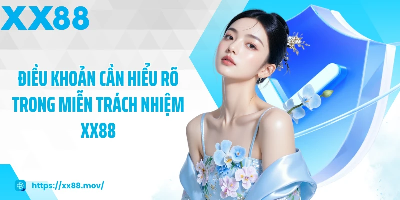 Điều khoản cần hiểu rõ trong miễn trách nhiệm XX88