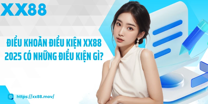 Điều khoản điều kiện XX88 2025 có những điều kiện gì?