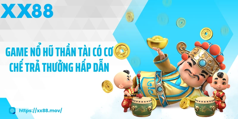 Game nổ hũ thần tài có cơ chế trả thưởng hấp dẫn