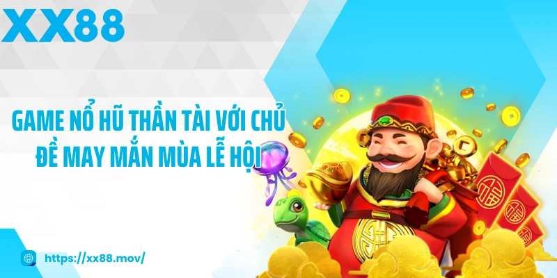 Game nổ hũ thần tài với chủ đề may mắn mùa lễ hội