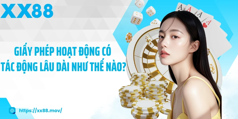 Giấy phép hoạt động có tác động lâu dài như thế nào?