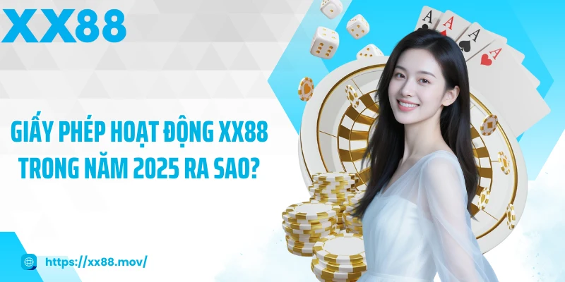 Giấy phép hoạt động XX88 trong năm 2025 ra sao?