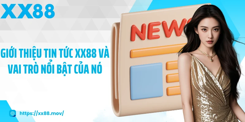Giới thiệu Tin tức XX88 và vai trò nổi bật của nó