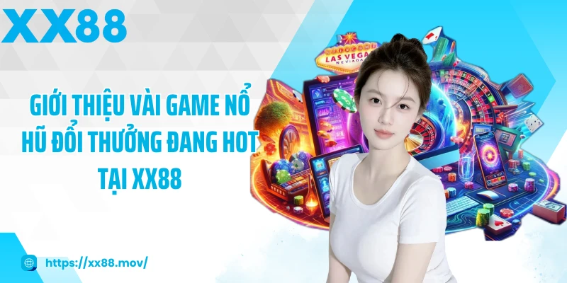 Giới thiệu vài game nổ hũ đổi thưởng đang hot tại XX88