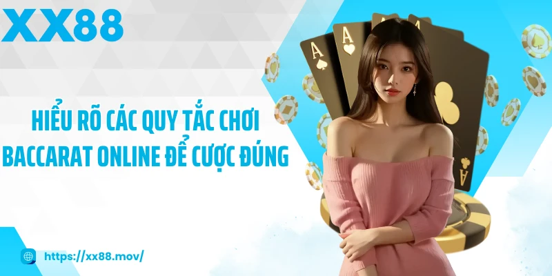 Hiểu rõ các quy tắc chơi baccarat online để cược đúng