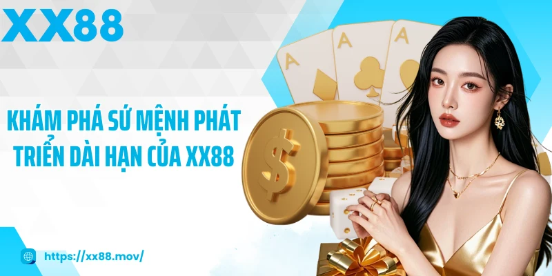 Khám phá sứ mệnh phát triển dài hạn của XX88