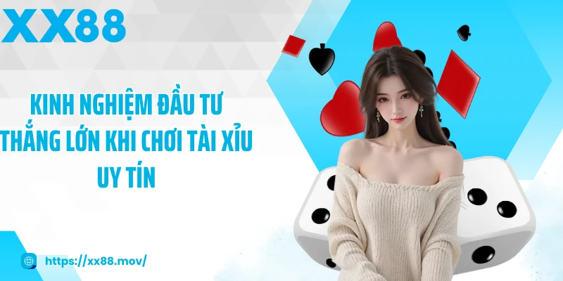 Kinh nghiệm đầu tư thắng lớn khi chơi tài xỉu uy tín