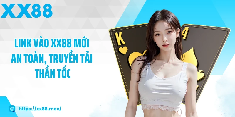 Link vào XX88 mới an toàn, truyền tải thần tốc