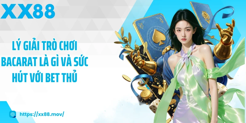 Lý giải trò chơi bacarat là gì và sức hút với bet thủ