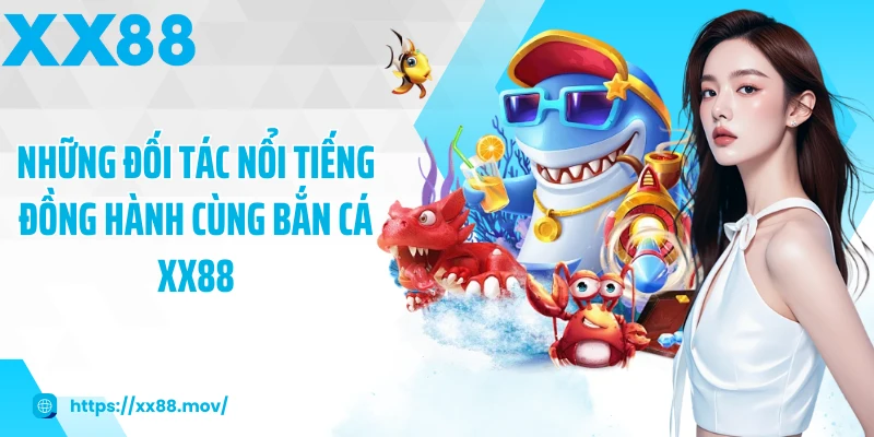 Những đối tác nổi tiếng đồng hành cùng Bắn cá XX88