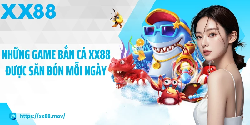 Những game bắn cá XX88 được săn đón mỗi ngày