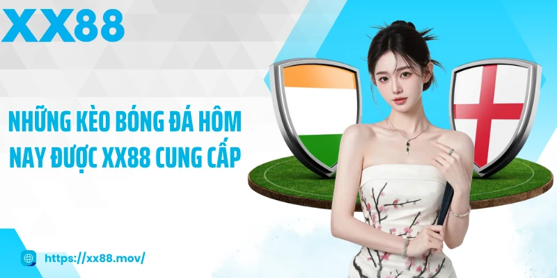 Những kèo bóng đá hôm nay được XX88 cung cấp