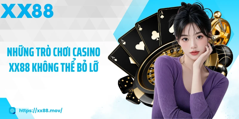 Những trò chơi Casino XX88 không thể bỏ lỡ