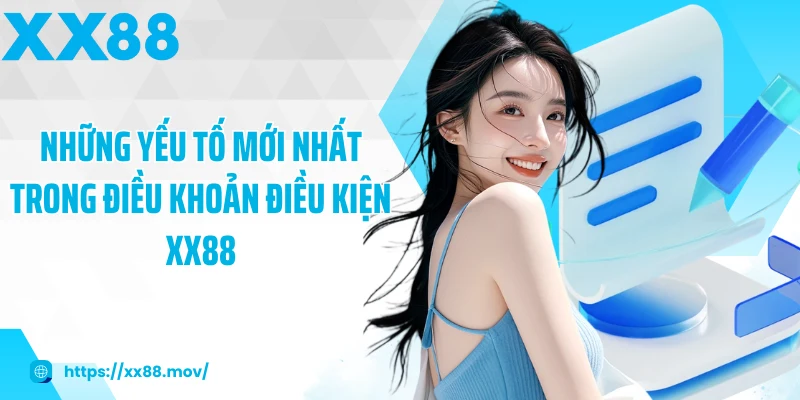Những yếu tố mới nhất trong điều khoản điều kiện XX88