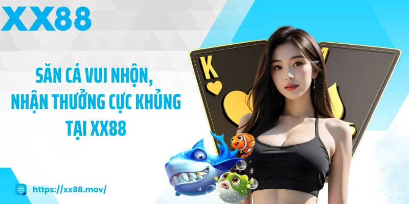 Săn cá vui nhộn, nhận thưởng cực khủng tại XX88