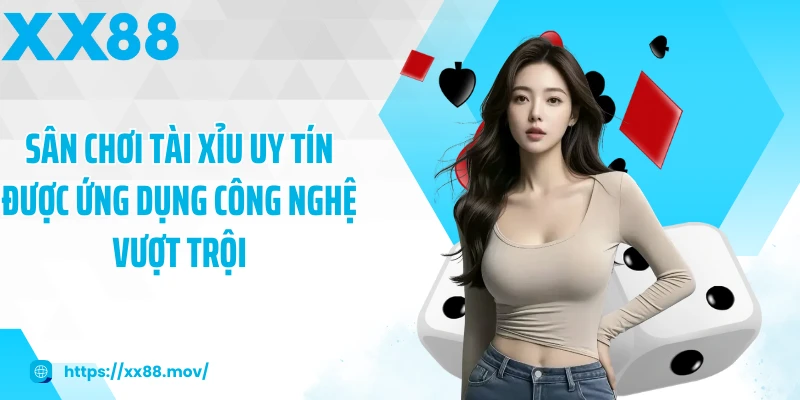 Sân chơi tài xỉu uy tín được ứng dụng công nghệ vượt trội