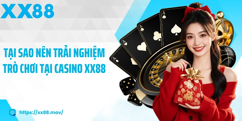 Tại sao nên trải nghiệm trò chơi tại Casino XX88