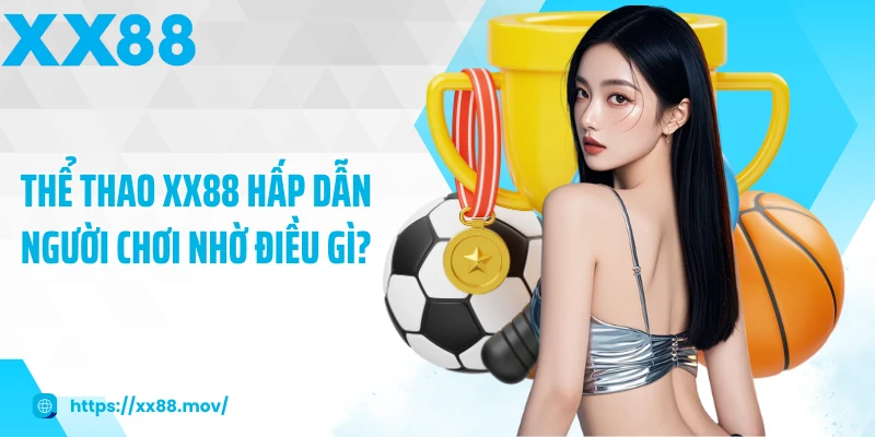 Thể thao XX88 hấp dẫn người chơi nhờ điều gì?