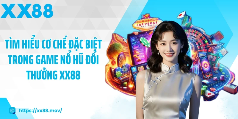 Tìm hiểu cơ chế đặc biệt trong game nổ hũ đổi thưởng XX88