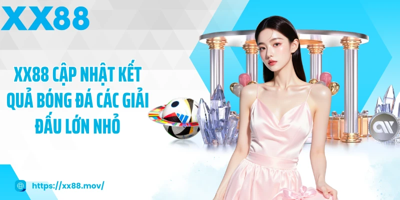 XX88 Cập nhật kết quả bóng đá các giải đấu lớn nhỏ