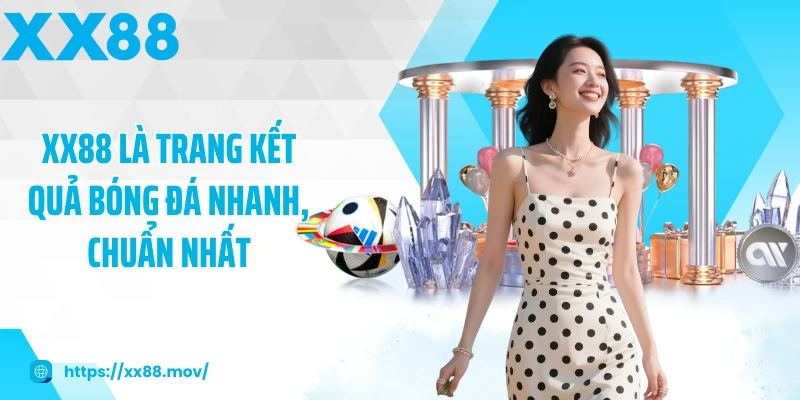 XX88 là trang kết quả bóng đá nhanh, chuẩn nhất